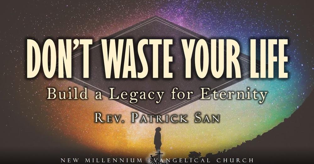 Don’t Waste Your Life: Build a Legacy for Eternity